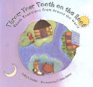 Title: Throw Your Tooth on the Roof: Tooth Traditions from Around the World, Author: Selby Beeler