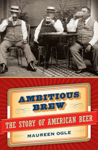 Title: Ambitious Brew: The Story of American Beer, Author: Maureen Ogle