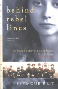 Title: Behind Rebel Lines: The Incredible Story of Emma Edmonds, Civil War Spy, Author: Seymour Reit