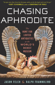 Title: Chasing Aphrodite: The Hunt for Looted Antiquities at the World's Richest Museum, Author: Jason Felch
