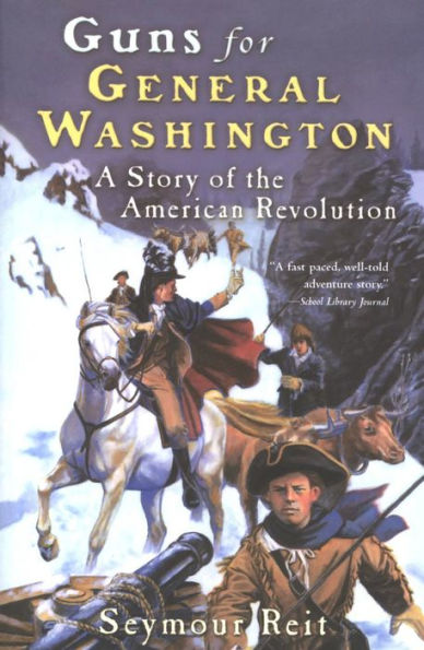 Guns for General Washington: A Story of the American Revolution