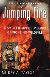 Title: Jumping Fire: A Smokejumper's Memoir of Fighting Wildfire, Author: Murry A. Taylor