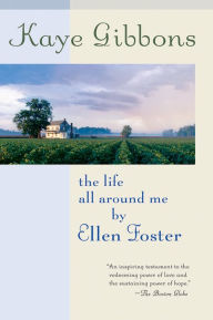 Title: The Life All Around Me by Ellen Foster, Author: Kaye Gibbons