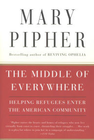 Title: The Middle of Everywhere: Helping Refugees Enter the American Community, Author: Mary Pipher