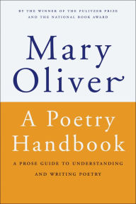 Title: A Poetry Handbook: A Prose Guide to Understanding and Writing Poetry, Author: Mary Oliver
