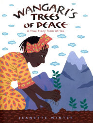 Title: Wangari's Trees of Peace: A True Story from Africa, Author: Jeanette Winter