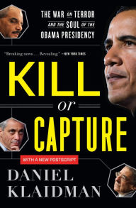 Title: Kill or Capture: The War on Terror and the Soul of the Obama Presidency, Author: Daniel Klaidman