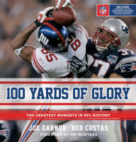 Title: 100 Yards of Glory: The Greatest Moments in NFL History, Author: Joe Garner