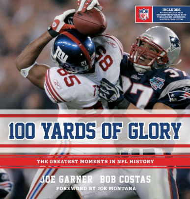 100 Yards Of Glory The Greatest Moments In Nfl History By Joe