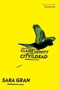Title: Claire DeWitt and the City of the Dead (Claire DeWitt Series #1), Author: Sara Gran
