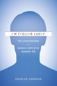 Title: I'm Feeling Lucky: The Confessions of Google Employee Number 59, Author: Douglas Edwards