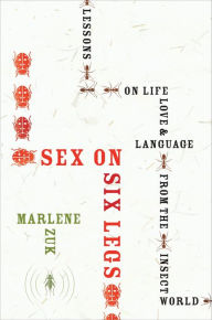 Title: Sex on Six Legs: Lessons on Life, Love, and Language from the Insect World, Author: Marlene Zuk