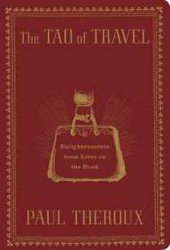 Title: The Tao of Travel: Enlightenments from Lives on the Road, Author: Paul Theroux