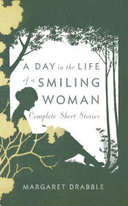 Title: A Day in the Life of a Smiling Woman: Complete Short Stories, Author: Margaret Drabble