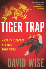 Title: Tiger Trap: America's Secret Spy War with China, Author: David Wise