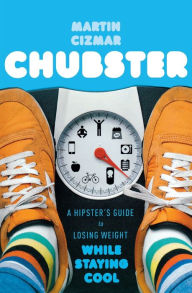 Title: Chubster: A Hipster's Guide to Losing Weight While Staying Cool, Author: Martin Cizmar