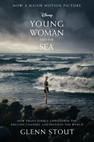 Title: Young Woman And The Sea: How Trudy Ederle Conquered the English Channel and Inspired the World, Author: Glenn Stout