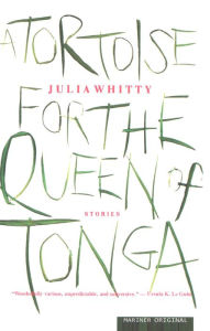 Title: A Tortoise for the Queen of Tonga: Stories, Author: Julia Whitty