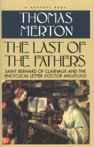 Title: Last of the Fathers: Saint Bernard of Clairvaux and the Encyclical Letter Doctor Mellifluus, Author: Thomas Merton