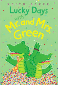 Title: Lucky Days with Mr. and Mrs. Green (Mr. and Mrs. Green Series #3), Author: Keith Baker