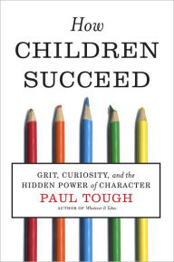 Title: How Children Succeed: Grit, Curiosity, and the Hidden Power of Character, Author: Paul Tough