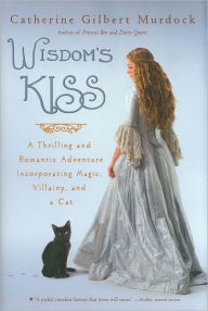 Title: Wisdom's Kiss: A Thrilling and Romantic Adventure, Incorporating Magic, Villany, and a Cat, Author: Catherine Gilbert Murdock