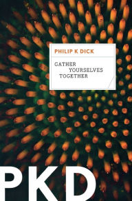 Title: Gather Yourselves Together, Author: Philip K. Dick