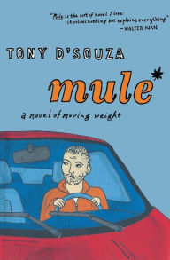 Title: Mule: A Novel of Moving Weight, Author: Tony D'Souza