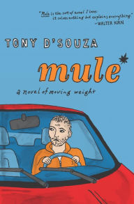 Title: Mule: A Novel of Moving Weight, Author: Tony D'Souza