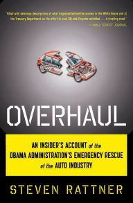 Title: Overhaul: An Insider's Account of the Obama Administration's Emergency Rescue of the Auto Industry, Author: Steven  Rattner