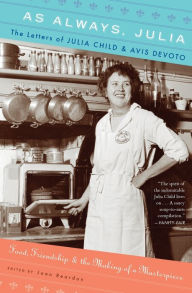 Title: As Always, Julia: The Letters of Julia Child and Avis DeVoto, Author: Joan Reardon