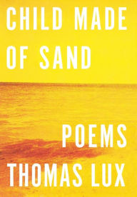 Title: Child Made of Sand, Author: Thomas Lux