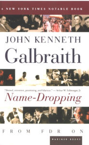 Title: Name-Dropping: From FDR On, Author: John Kenneth Galbraith