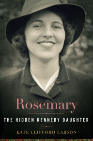 Title: Rosemary: The Hidden Kennedy Daughter, Author: Kate Clifford Larson