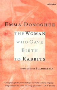 Title: The Woman Who Gave Birth to Rabbits: Stories, Author: Emma Donoghue