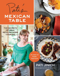 Title: Pati's Mexican Table: The Secrets of Real Mexican Home Cooking, Author: Pati Jinich