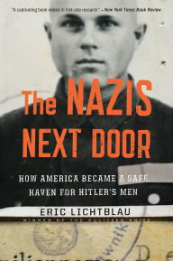 Title: The Nazis Next Door: How America Became a Safe Haven for Hitler's Men, Author: Eric Lichtblau