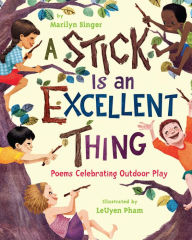 Title: A Stick Is an Excellent Thing: Poems Celebrating Outdoor Play, Author: Marilyn Singer