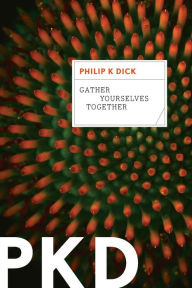 Title: Gather Yourselves Together, Author: Philip K. Dick