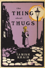 Title: The Thing About Thugs, Author: Tabish Khair