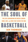 The Soul of Basketball: The Epic Showdown Between LeBron, Kobe, Doc, and Dirk That Saved the NBA