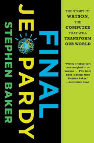 Title: Final Jeopardy: The Story of Watson, the Computer That Will Transform Our World, Author: Stephen Baker