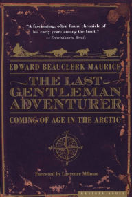 Title: The Last Gentleman Adventurer: Coming of Age in the Arctic, Author: Edward Beauclerk Maurice