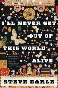 Title: I'll Never Get Out Of This World Alive, Author: Steve Earle