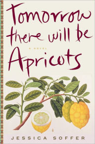 Title: Tomorrow There Will Be Apricots, Author: Jessica Soffer