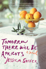 Title: Tomorrow There Will Be Apricots, Author: Jessica Soffer