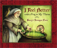Title: I Feel Better with a Frog in My Throat: History's Strangest Cures, Author: Carlyn Beccia