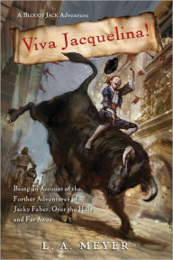 Title: Viva Jacquelina!: Being an Account of the Further Adventures of Jacky Faber, Over the Hills and Far Away (Bloody Jack Adventure Series #10), Author: L. A. Meyer