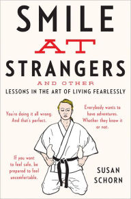 Title: Smile at Strangers: And Other Lessons in the Art of Living Fearlessly, Author: Susan Schorn