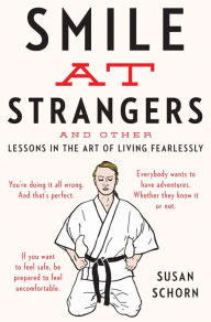 Title: Smile At Strangers: And Other Lessons in the Art of Living Fearlessly, Author: Susan Schorn